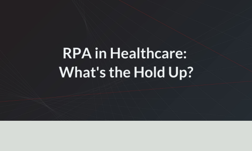 RPA in Healthcare: What's the Hold Up
